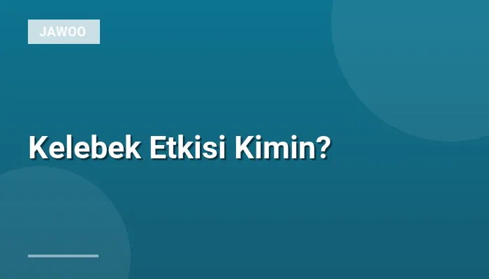 Kelebek Etkisi Kimin?