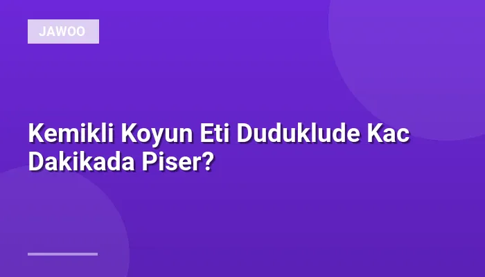 Kemikli Koyun Eti Duduklude Kac Dakikada Piser?