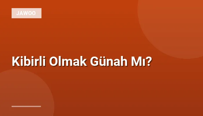 Kibirli Olmak Günah Mı?