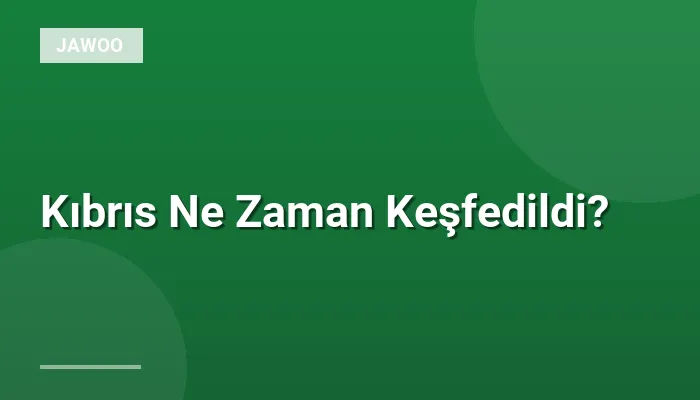 Kıbrıs Ne Zaman Keşfedildi?
