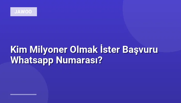 Kim Milyoner Olmak İster Başvuru Whatsapp Numarası?