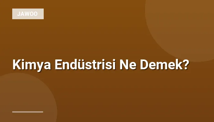 Kimya Endüstrisi Ne Demek?