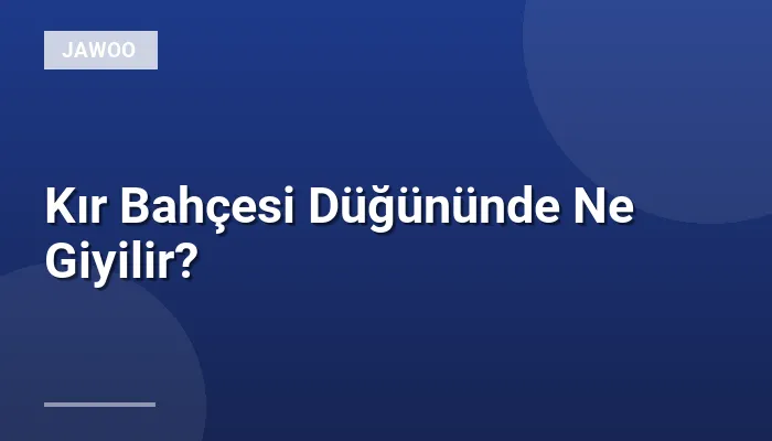 Kır Bahçesi Düğününde Ne Giyilir?