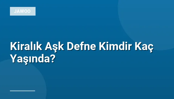 Kiralık Aşk Defne Kimdir Kaç Yaşında?