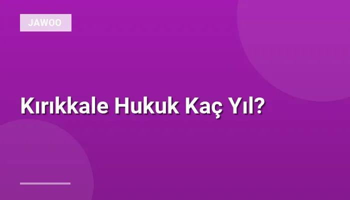 Kırıkkale Hukuk Kaç Yıl?