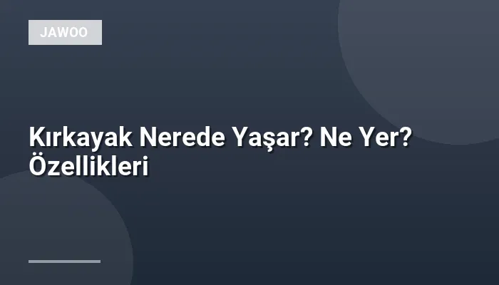 Kırkayak Nerede Yaşar? Ne Yer? Özellikleri