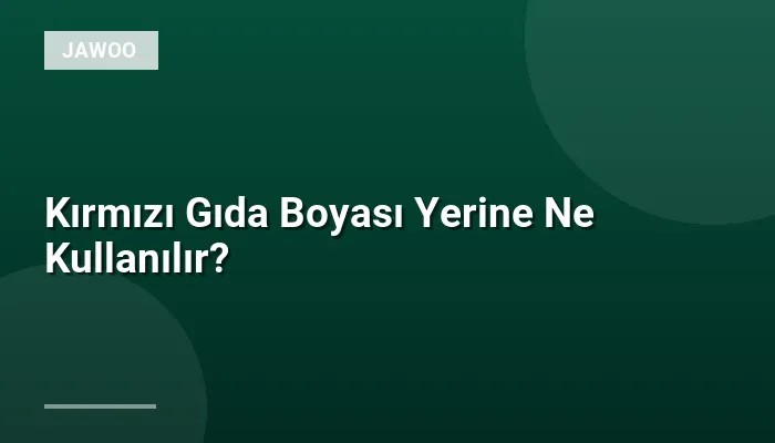 Kırmızı Gıda Boyası Yerine Ne Kullanılır?