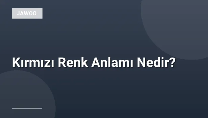Kırmızı Renk Anlamı Nedir?