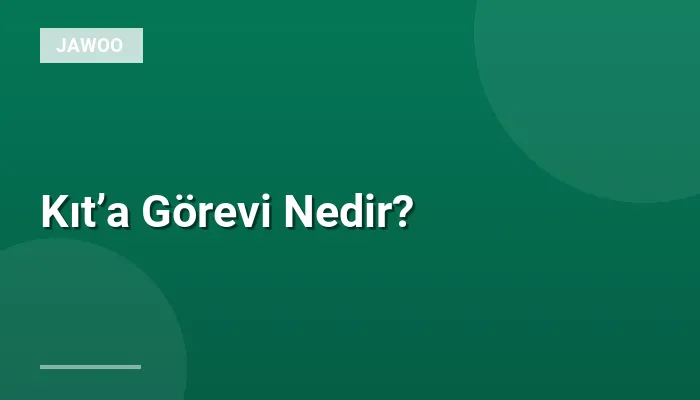 Kıt’a Görevi Nedir?