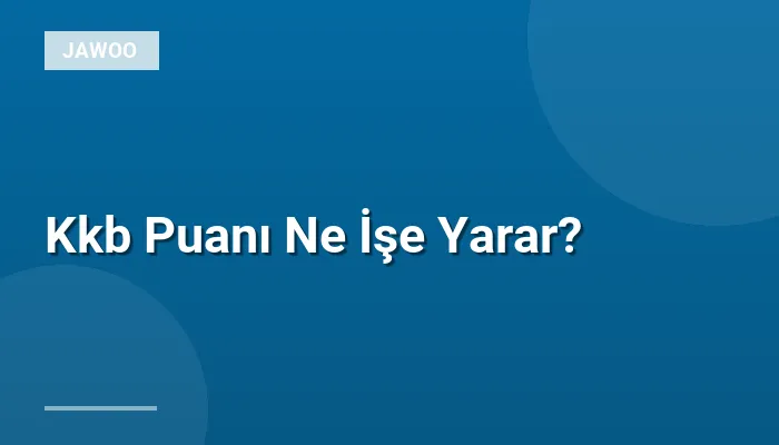Kkb Puanı Ne İşe Yarar?