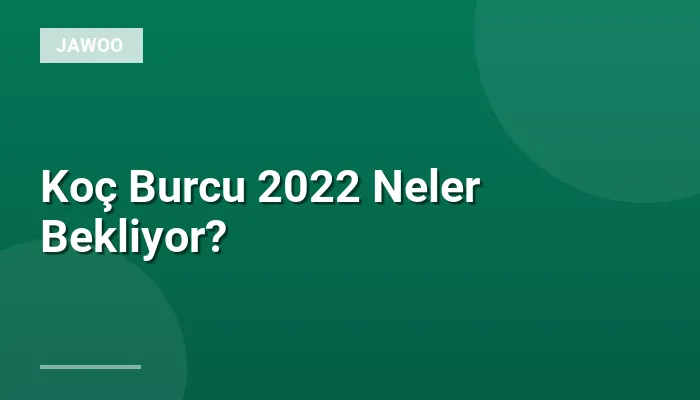Koç Burcu 2022 Neler Bekliyor?