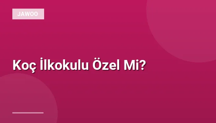 Koç İlkokulu Özel Mi?