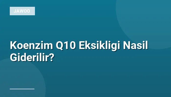 Koenzim Q10 Eksikligi Nasil Giderilir?