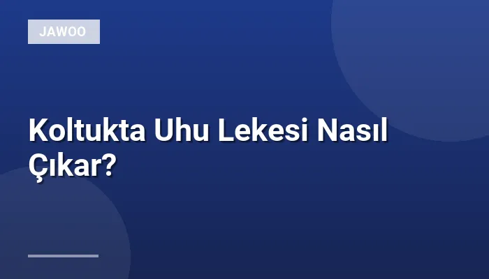 Koltukta Uhu Lekesi Nasıl Çıkar?