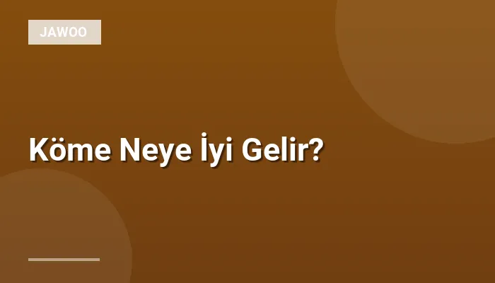 Köme Neye İyi Gelir?