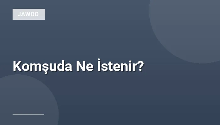 Komşuda Ne İstenir?