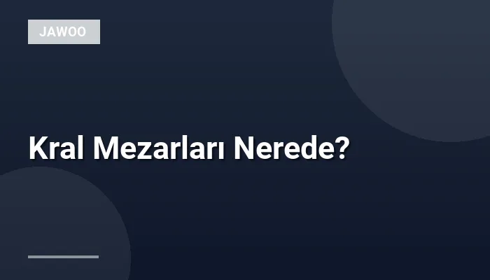 Kral Mezarları Nerede?
