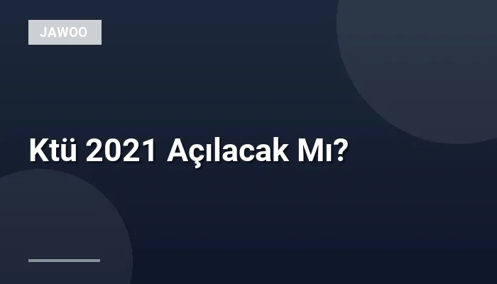 Ktü 2021 Açılacak Mı?