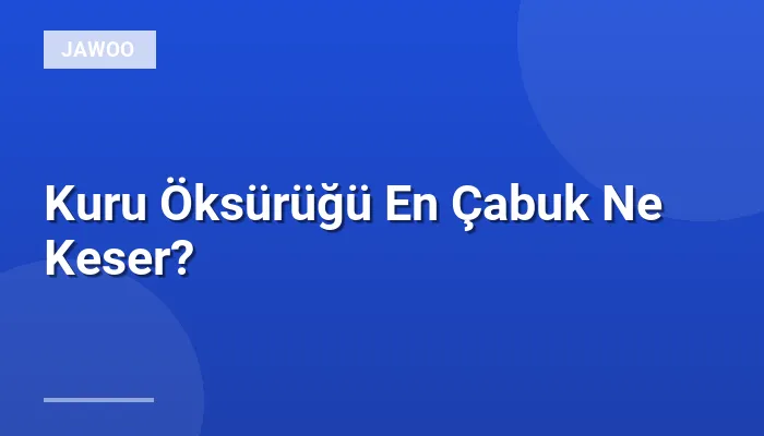 Kuru Öksürüğü En Çabuk Ne Keser?