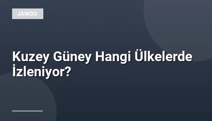 Kuzey Güney Hangi Ülkelerde İzleniyor?