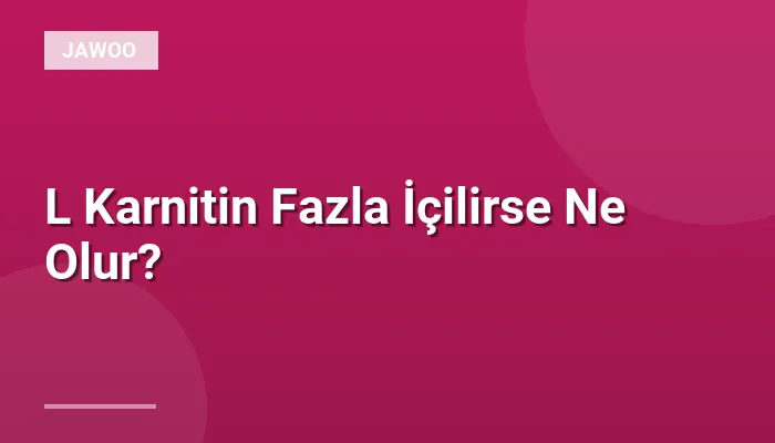 L Karnitin Fazla İçilirse Ne Olur?