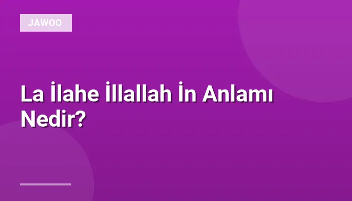 La İlahe İllallah İn Anlamı Nedir?