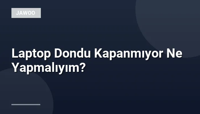 Laptop Dondu Kapanmıyor Ne Yapmalıyım?