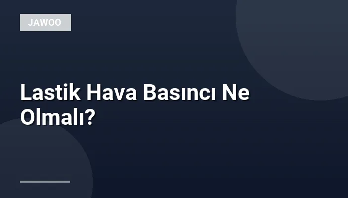 Lastik Hava Basıncı Ne Olmalı?