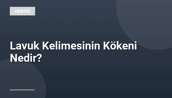 Lavuk Kelimesinin Kökeni Nedir?