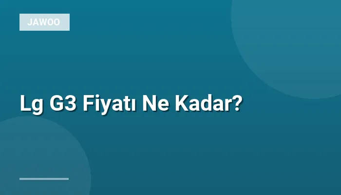 Lg G3 Fiyatı Ne Kadar?