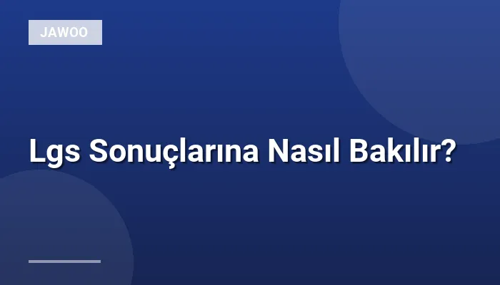 Lgs Sonuçlarına Nasıl Bakılır?