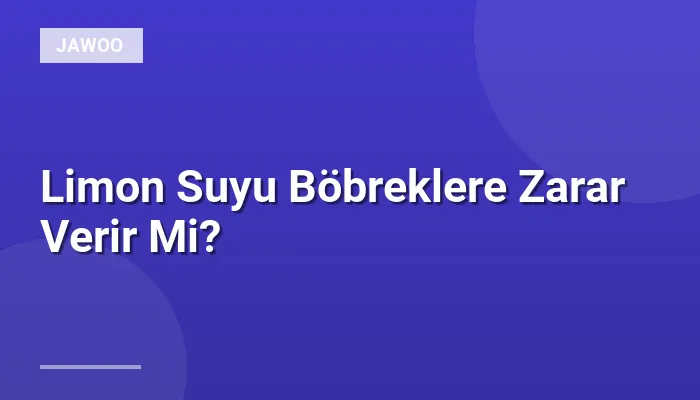 Limon Suyu Böbreklere Zarar Verir Mi?