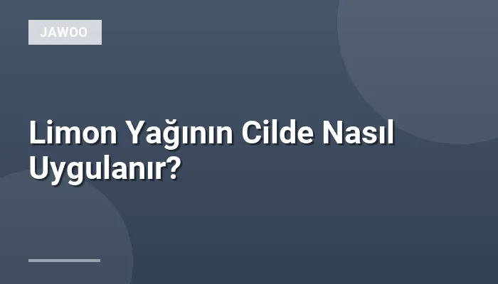 Limon Yağının Cilde Nasıl Uygulanır?
