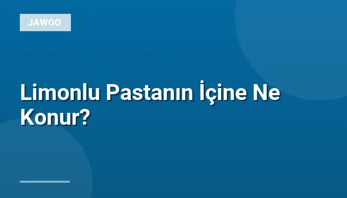 Limonlu Pastanın İçine Ne Konur?