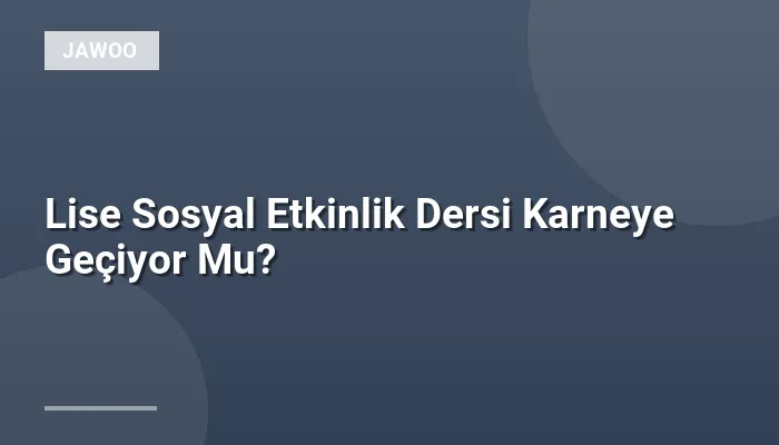 Lise Sosyal Etkinlik Dersi Karneye Geçiyor Mu?