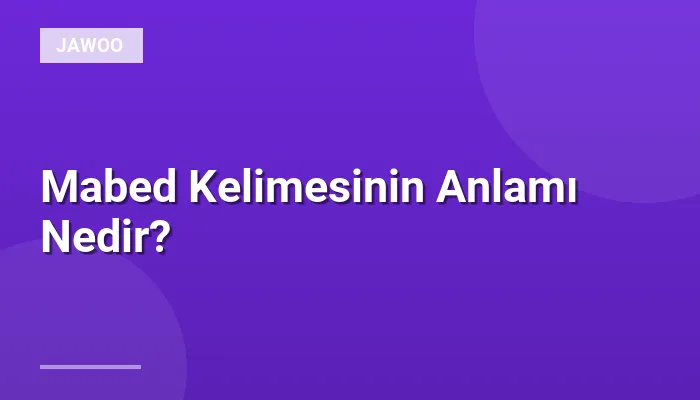Mabed Kelimesinin Anlamı Nedir?