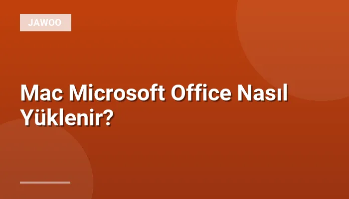 Mac Microsoft Office Nasıl Yüklenir?