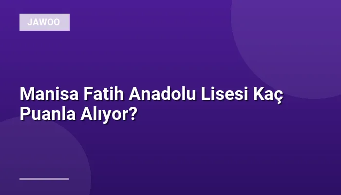 Manisa Fatih Anadolu Lisesi Kaç Puanla Alıyor?