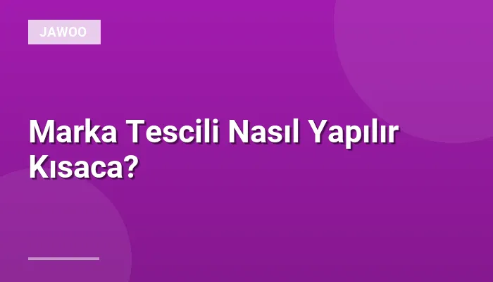 Marka Tescili Nasıl Yapılır Kısaca?