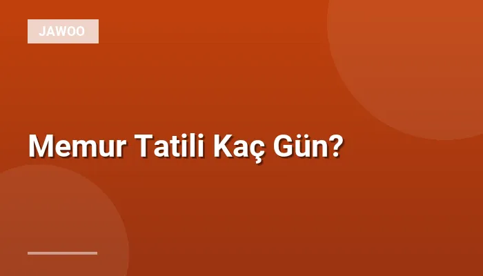 Memur Tatili Kaç Gün?