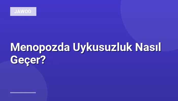 Menopozda Uykusuzluk Nasıl Geçer?