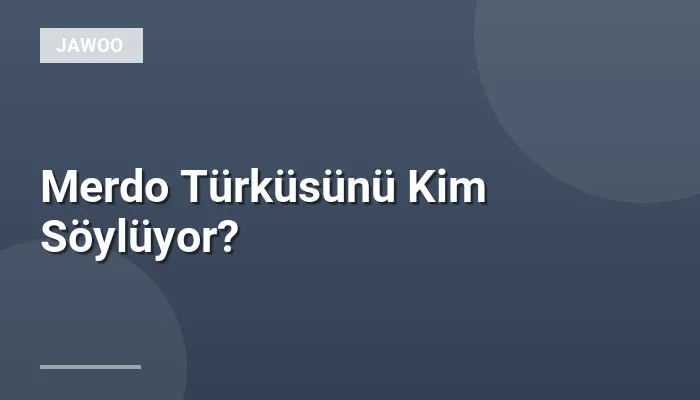 Merdo Türküsünü Kim Söylüyor?