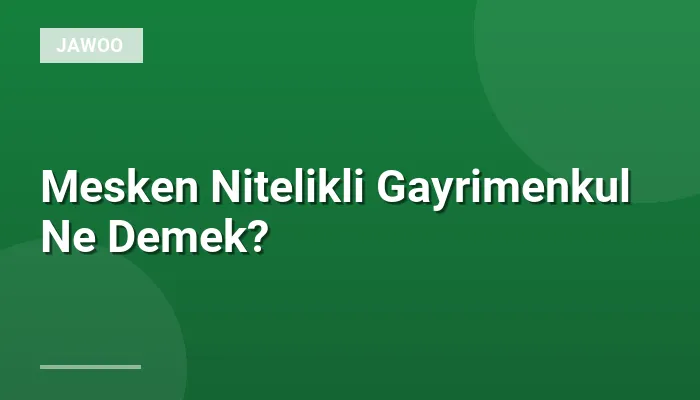Mesken Nitelikli Gayrimenkul Ne Demek?