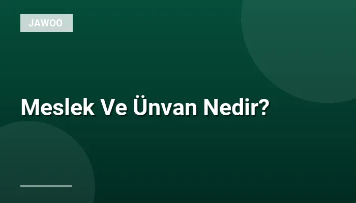 Meslek Ve Ünvan Nedir?