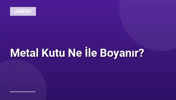 Metal Kutu Ne İle Boyanır?