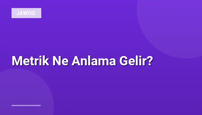Metrik Ne Anlama Gelir?