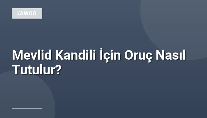 Mevlid Kandili İçin Oruç Nasıl Tutulur?