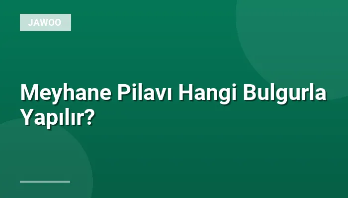 Meyhane Pilavı Hangi Bulgurla Yapılır?