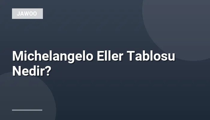 Michelangelo Eller Tablosu Nedir?