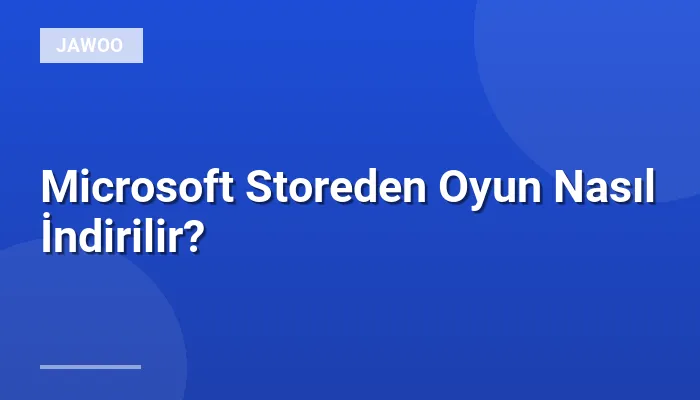Microsoft Storeden Oyun Nasıl İndirilir?